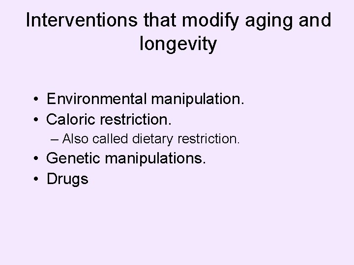 Interventions that modify aging and longevity • Environmental manipulation. • Caloric restriction. – Also