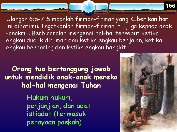 156 Ulangan 6: 6 -7 Simpanlah firman-firman yang Kuberikan hari ini dihatimu. Ingatkanlah firman-firman