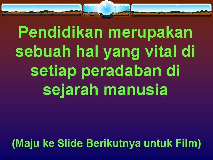 Pendidikan merupakan sebuah hal yang vital di setiap peradaban di sejarah manusia (Maju ke