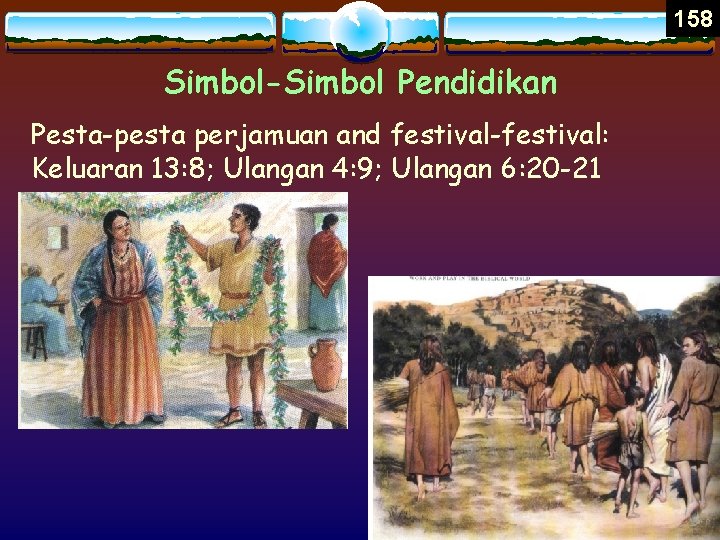 158 Simbol-Simbol Pendidikan Pesta-pesta perjamuan and festival-festival: Keluaran 13: 8; Ulangan 4: 9; Ulangan