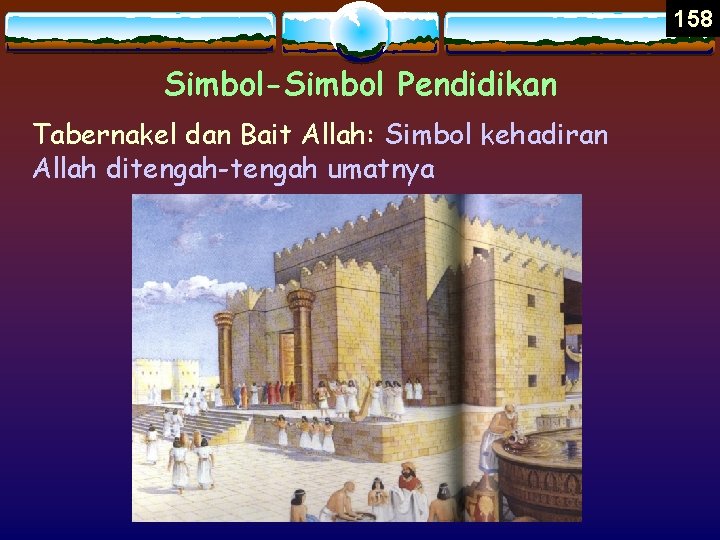 158 Simbol-Simbol Pendidikan Tabernakel dan Bait Allah: Simbol kehadiran Allah ditengah-tengah umatnya 