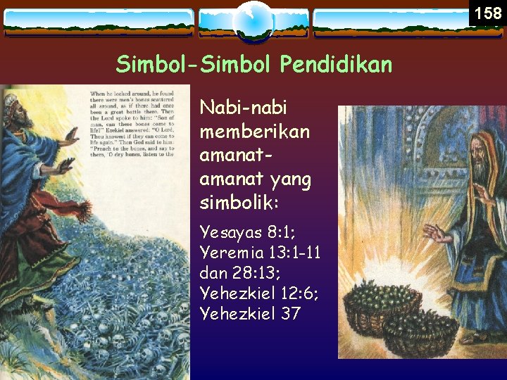 158 Simbol-Simbol Pendidikan Nabi-nabi memberikan amanat yang simbolik: Yesayas 8: 1; Yeremia 13: 1