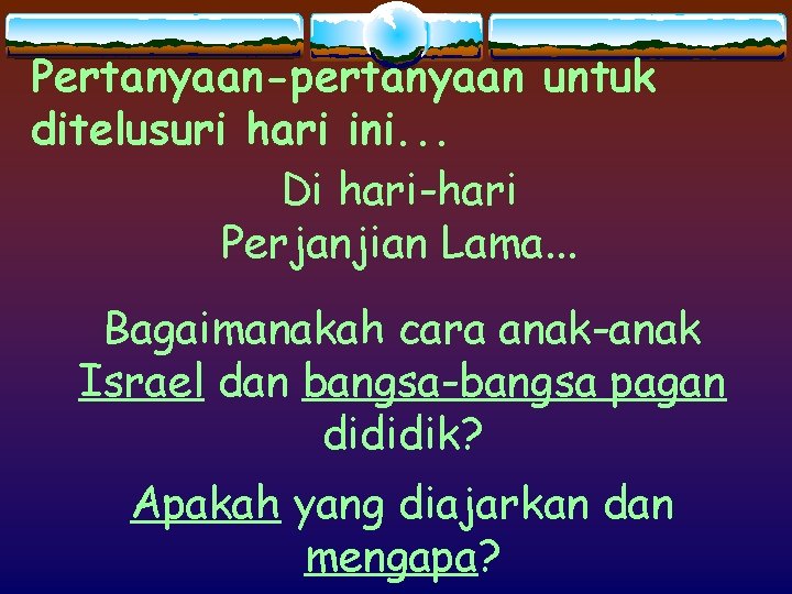 Pertanyaan-pertanyaan untuk ditelusuri hari ini. . . Di hari-hari Perjanjian Lama. . . Bagaimanakah