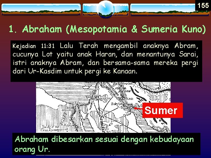 155 1. Abraham (Mesopotamia & Sumeria Kuno) Lalu Terah mengambil anaknya Abram, cucunya Lot