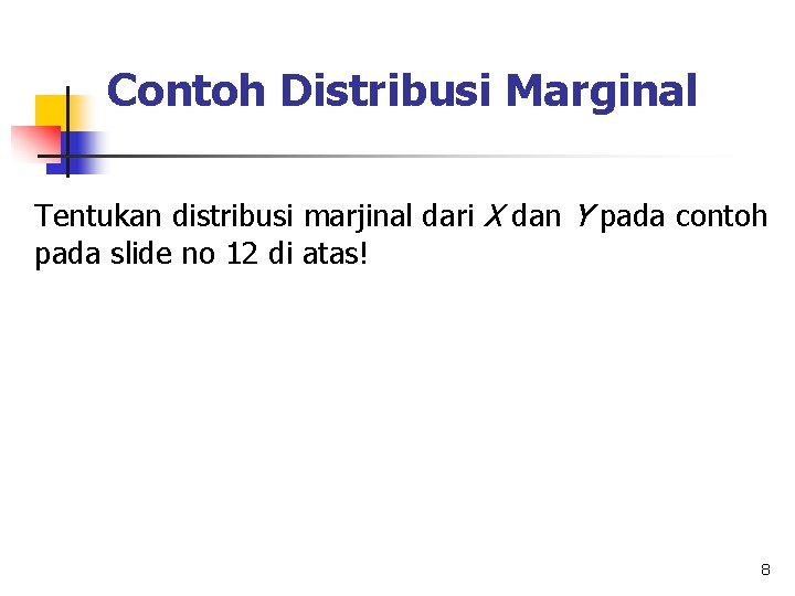 Contoh Distribusi Marginal Tentukan distribusi marjinal dari X dan Y pada contoh pada slide