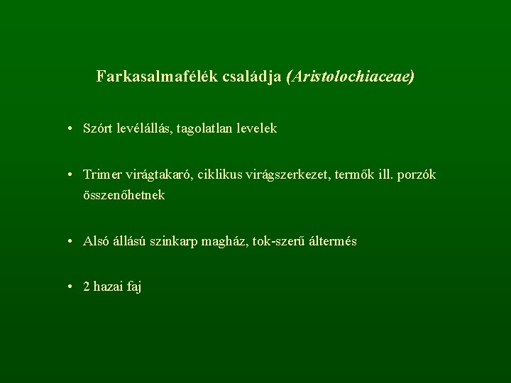 Farkasalmafélék családja (Aristolochiaceae) • Szórt levélállás, tagolatlan levelek • Trimer virágtakaró, ciklikus virágszerkezet, termők