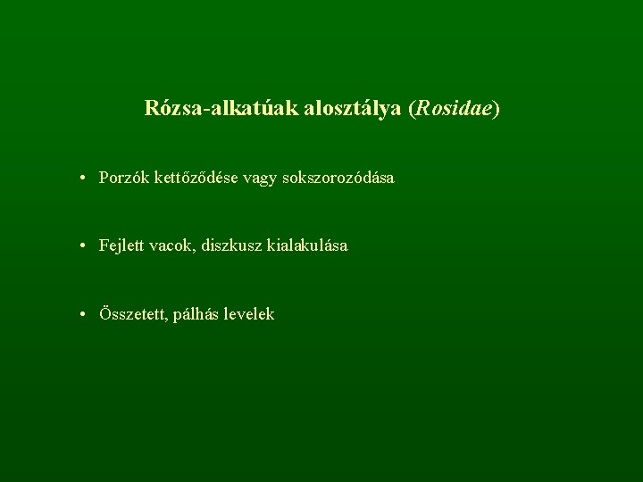 Rózsa-alkatúak alosztálya (Rosidae) • Porzók kettőződése vagy sokszorozódása • Fejlett vacok, diszkusz kialakulása •