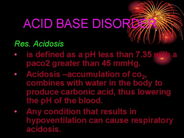 ACID BASE DISORDER Res. Acidosis • is defined as a p. H less than