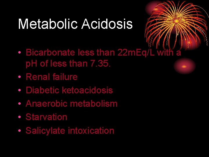 Metabolic Acidosis • Bicarbonate less than 22 m. Eq/L with a p. H of