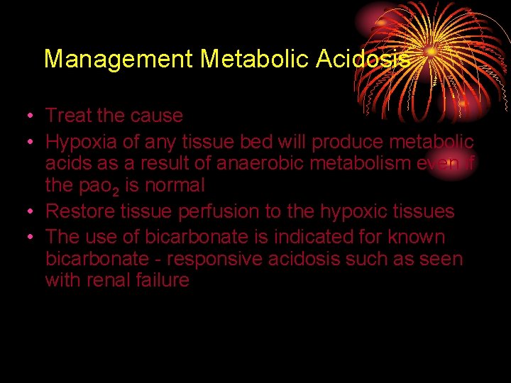 Management Metabolic Acidosis • Treat the cause • Hypoxia of any tissue bed will