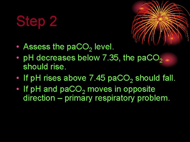 Step 2 • Assess the pa. CO 2 level. • p. H decreases below