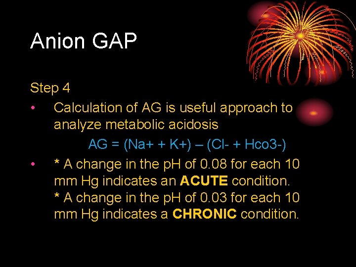 Anion GAP Step 4 • Calculation of AG is useful approach to analyze metabolic