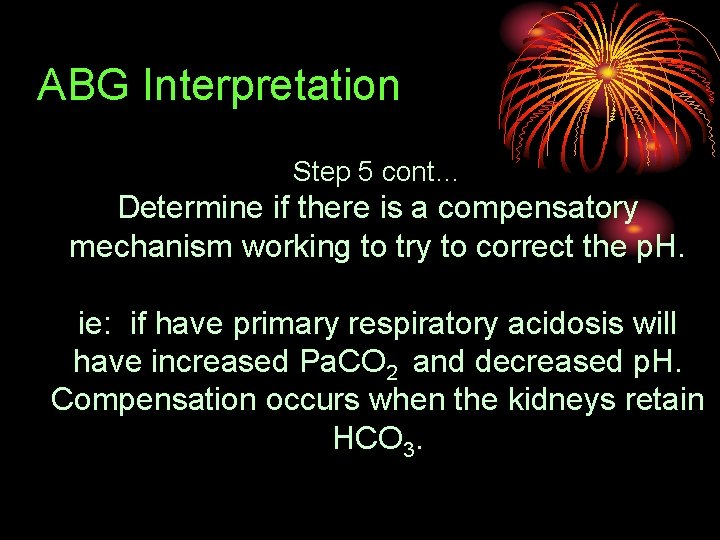 ABG Interpretation Step 5 cont… Determine if there is a compensatory mechanism working to
