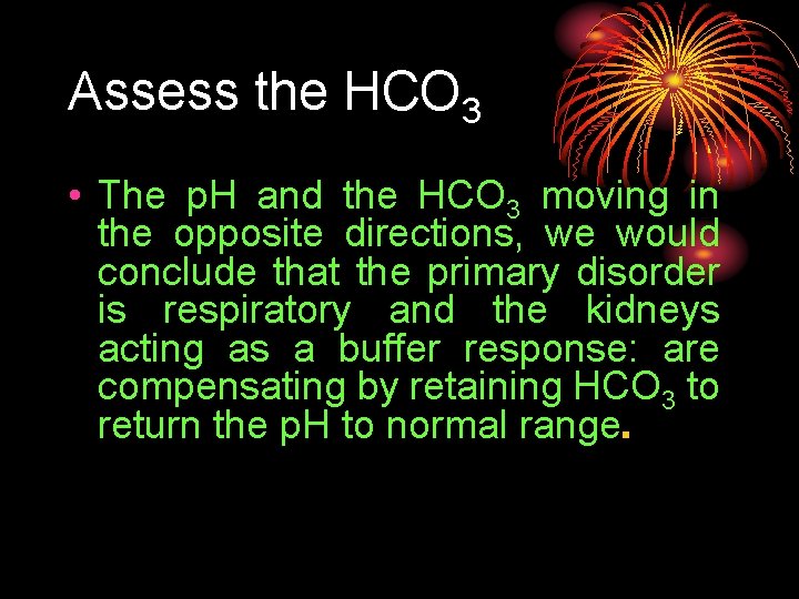 Assess the HCO 3 • The p. H and the HCO 3 moving in