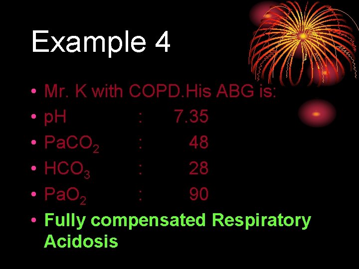 Example 4 • • • Mr. K with COPD. His ABG is: p. H