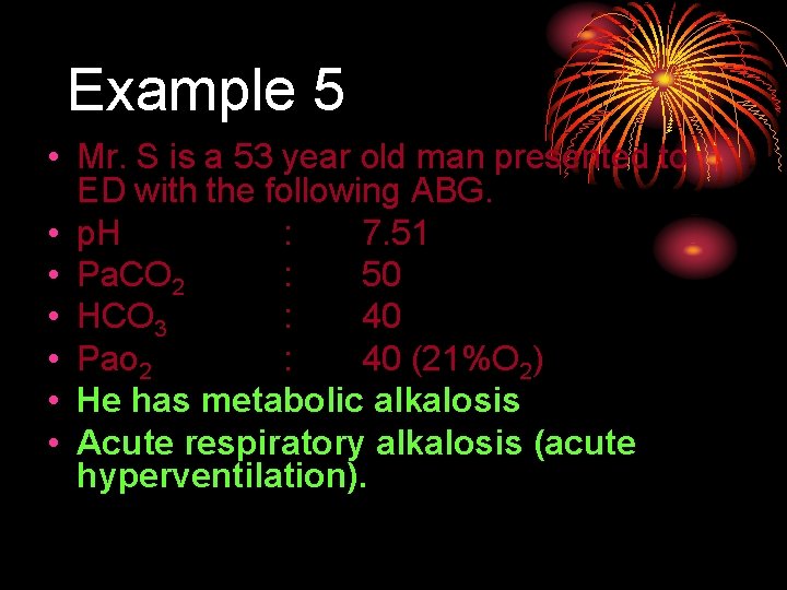 Example 5 • Mr. S is a 53 year old man presented to ED