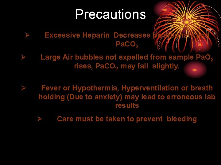 Precautions Ø Excessive Heparin Decreases bicarbonate and Pa. CO 2 Ø Large Air bubbles