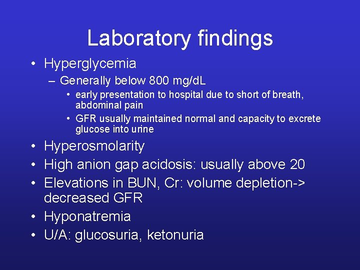 Laboratory findings • Hyperglycemia – Generally below 800 mg/d. L • early presentation to