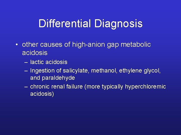 Differential Diagnosis • other causes of high-anion gap metabolic acidosis – lactic acidosis –