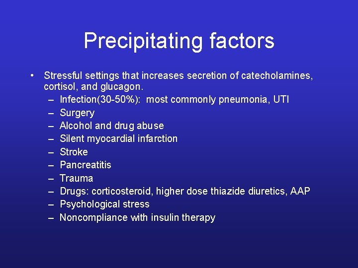 Precipitating factors • Stressful settings that increases secretion of catecholamines, cortisol, and glucagon. –