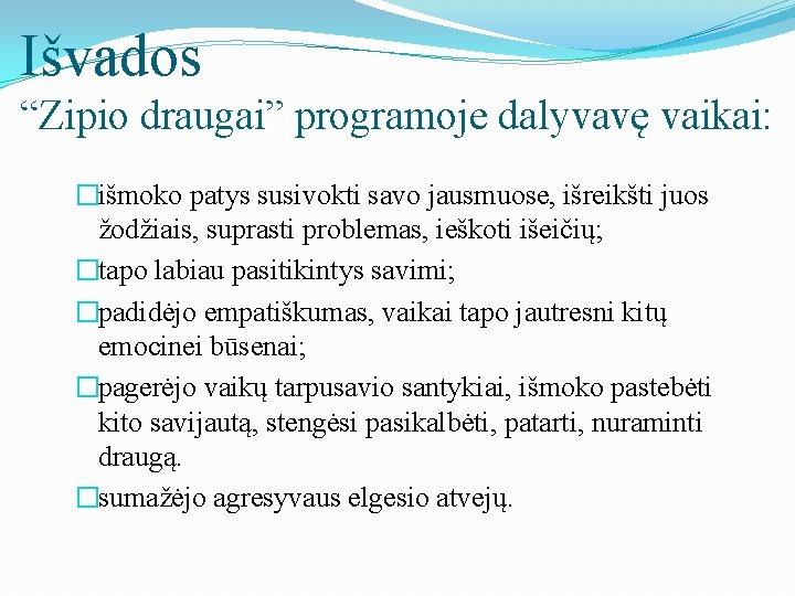 Išvados “Zipio draugai” programoje dalyvavę vaikai: �išmoko patys susivokti savo jausmuose, išreikšti juos žodžiais,