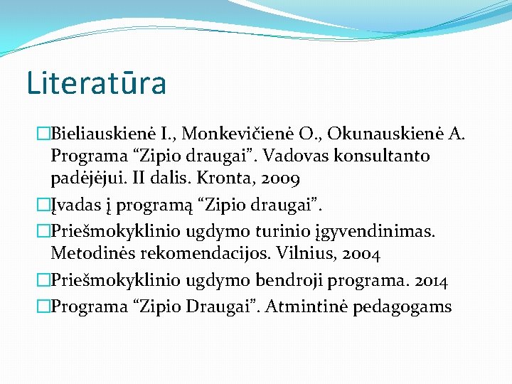 Literatūra �Bieliauskienė I. , Monkevičienė O. , Okunauskienė A. Programa “Zipio draugai”. Vadovas konsultanto