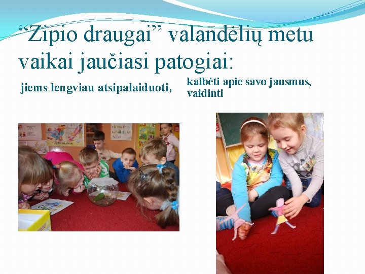 “Zipio draugai” valandėlių metu vaikai jaučiasi patogiai: jiems lengviau atsipalaiduoti, kalbėti apie savo jausmus,