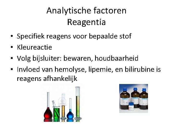 Analytische factoren Reagentia • • Specifiek reagens voor bepaalde stof Kleureactie Volg bijsluiter: bewaren,