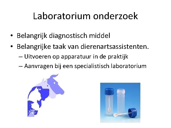 Laboratorium onderzoek • Belangrijk diagnostisch middel • Belangrijke taak van dierenartsassistenten. – Uitvoeren op