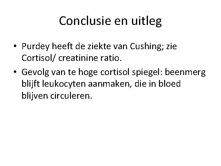 Conclusie en uitleg • Purdey heeft de ziekte van Cushing; zie Cortisol/ creatinine ratio.