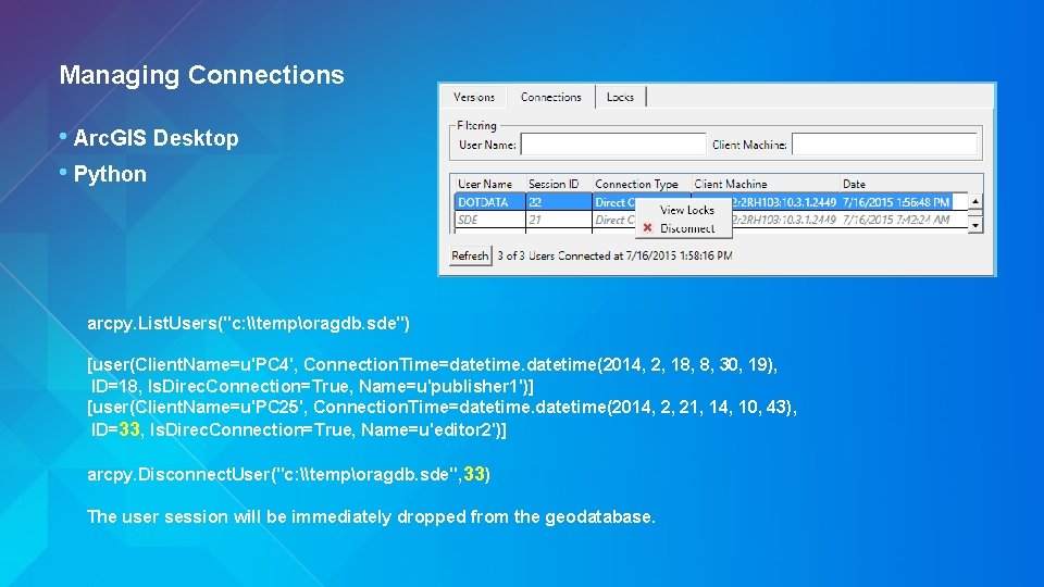 Managing Connections • Arc. GIS Desktop • Python arcpy. List. Users("c: \temporagdb. sde") [user(Client.