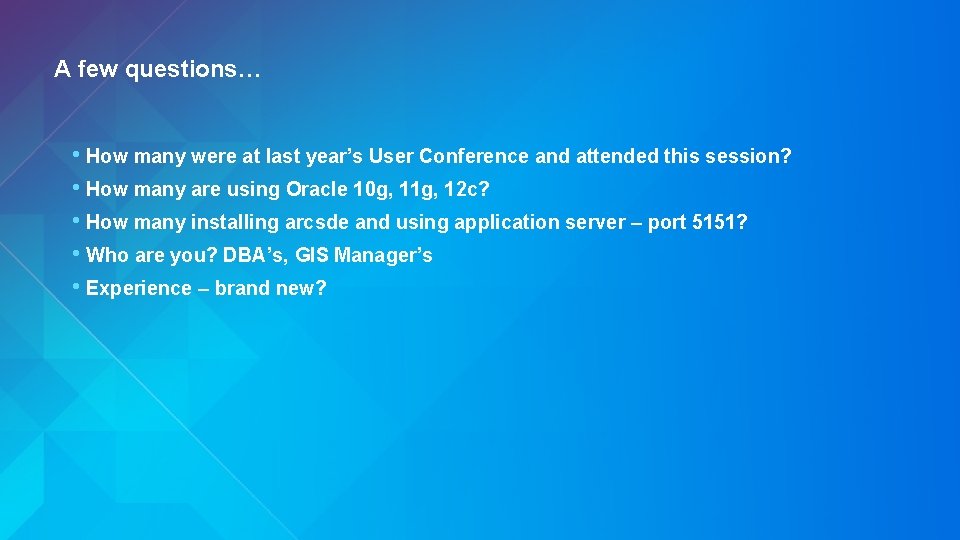 A few questions… • How many were at last year’s User Conference and attended