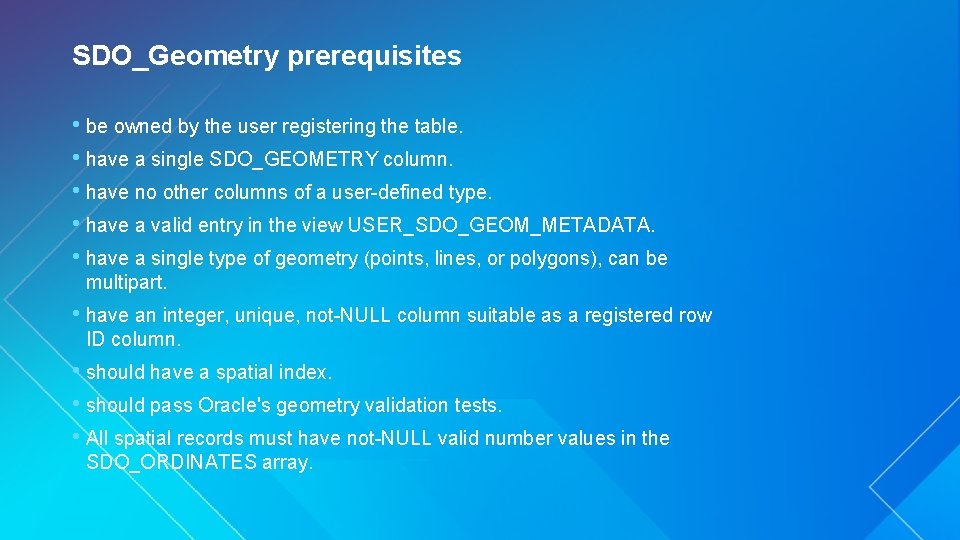 SDO_Geometry prerequisites • be owned by the user registering the table. • have a