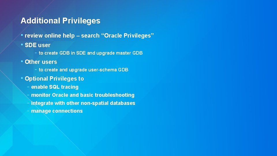 Additional Privileges • review online help – search “Oracle Privileges” • SDE user -