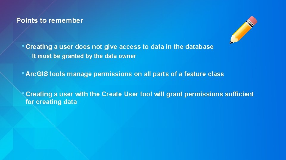 Points to remember • Creating a user does not give access to data in