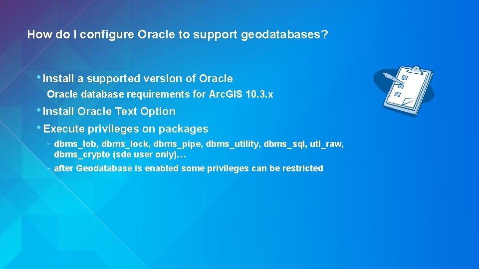 How do I configure Oracle to support geodatabases? • Install a supported version of