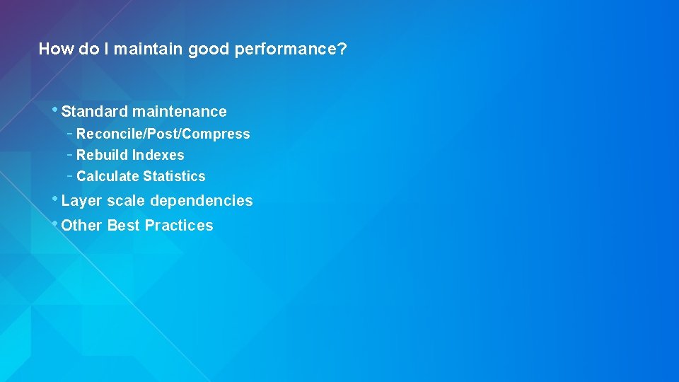 How do I maintain good performance? • Standard maintenance - Reconcile/Post/Compress - Rebuild Indexes