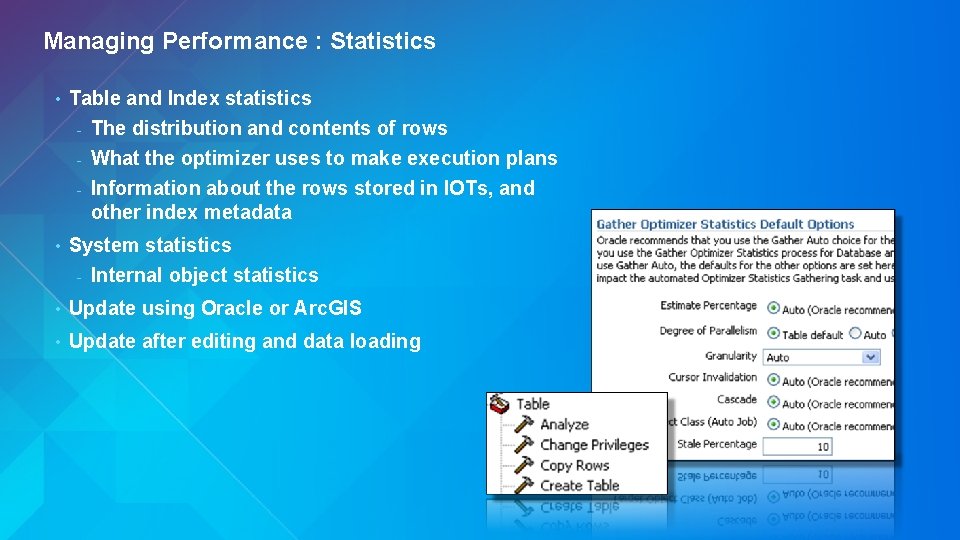 Managing Performance : Statistics • Table and Index statistics - The distribution and contents