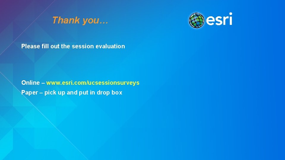 Thank you… Please fill out the session evaluation Online – www. esri. com/ucsessionsurveys Paper