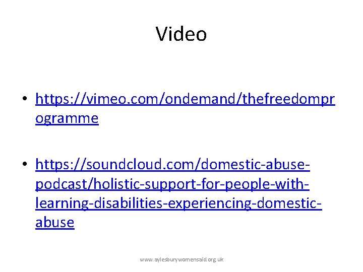 Video • https: //vimeo. com/ondemand/thefreedompr ogramme • https: //soundcloud. com/domestic-abusepodcast/holistic-support-for-people-withlearning-disabilities-experiencing-domesticabuse www. aylesburywomensaid. org. uk