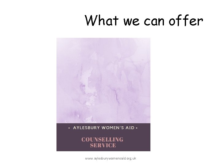 What we can offer www. aylesburywomensaid. org. uk 