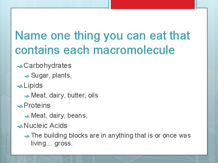 Name one thing you can eat that contains each macromolecule Carbohydrates Sugar, plants, Lipids