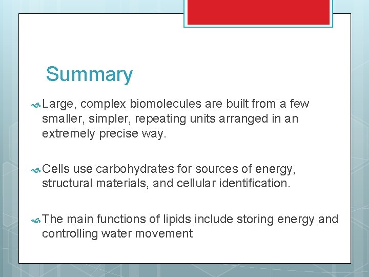 Summary Large, complex biomolecules are built from a few smaller, simpler, repeating units arranged