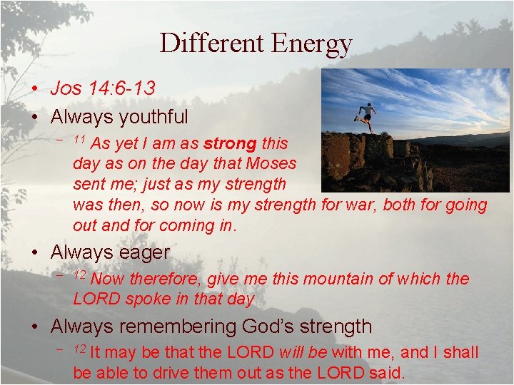 Different Energy • Jos 14: 6 -13 • Always youthful – 11 As yet