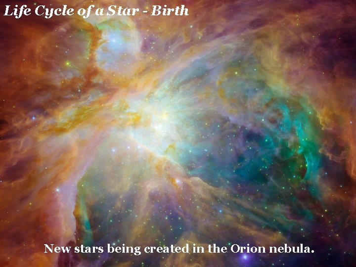 Life Cycle of a Star - Birth New stars being created in the Orion