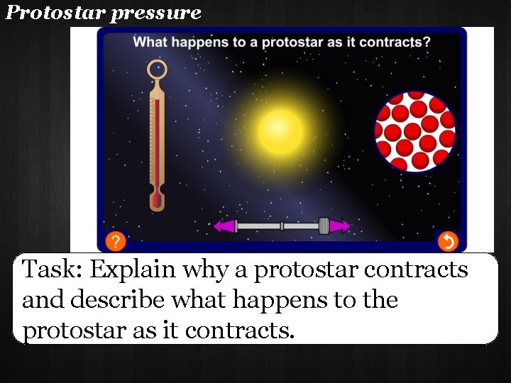 Protostar pressure Task: Explain why a protostar contracts and describe what happens to the