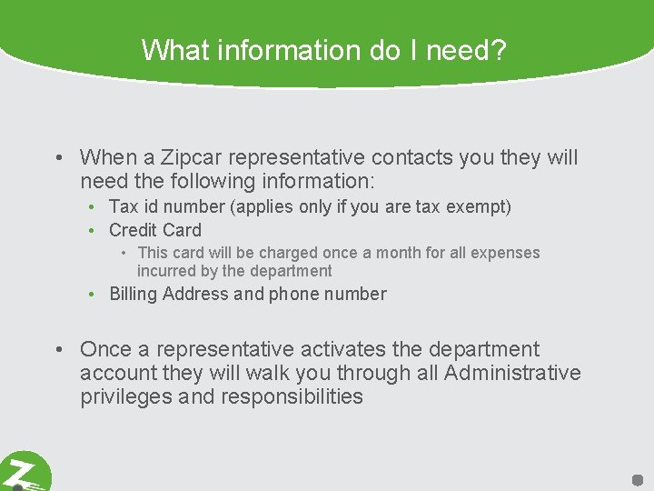 What information do I need? • When a Zipcar representative contacts you they will