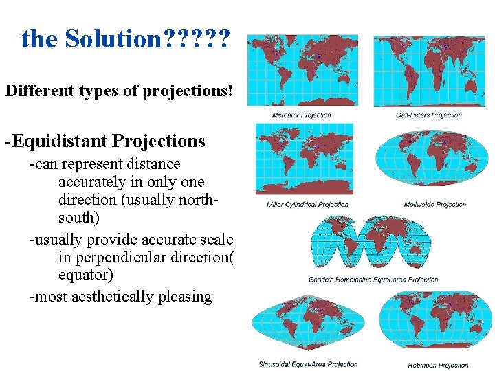 the Solution? ? ? Different types of projections! -Equidistant Projections -can represent distance accurately