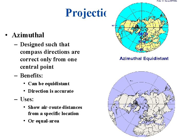 Projections • Azimuthal – Designed such that compass directions are correct only from one