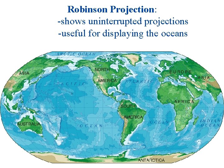 Robinson Projection: -shows uninterrupted projections -useful for displaying the oceans 